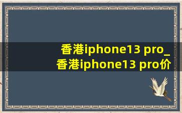 香港iphone13 pro_香港iphone13 pro价格